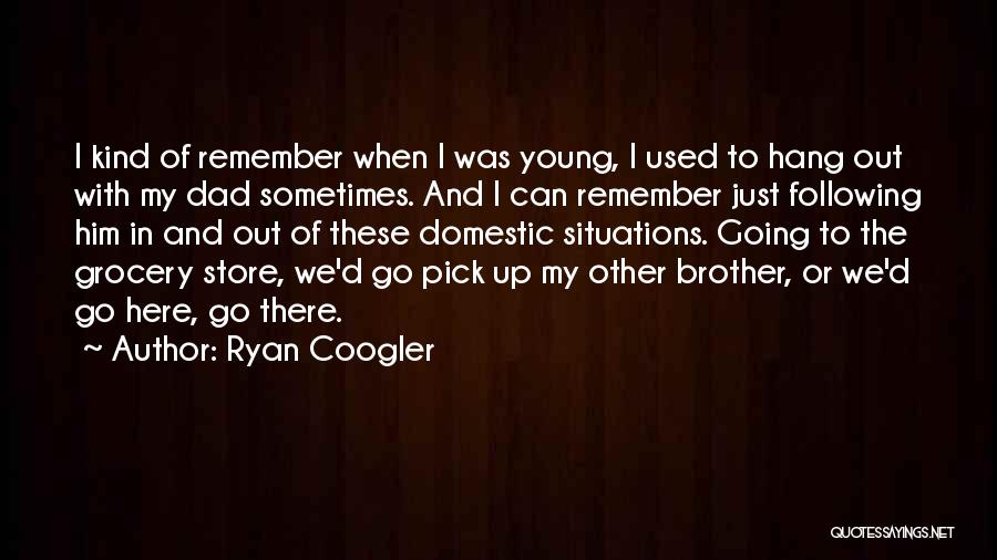 Ryan Coogler Quotes: I Kind Of Remember When I Was Young, I Used To Hang Out With My Dad Sometimes. And I Can