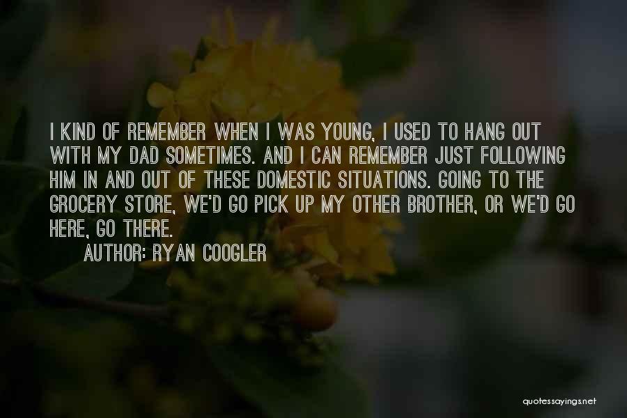 Ryan Coogler Quotes: I Kind Of Remember When I Was Young, I Used To Hang Out With My Dad Sometimes. And I Can