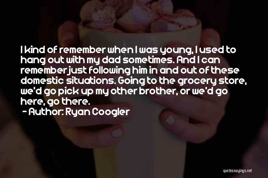 Ryan Coogler Quotes: I Kind Of Remember When I Was Young, I Used To Hang Out With My Dad Sometimes. And I Can