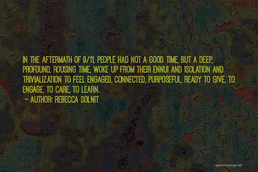 Rebecca Solnit Quotes: In The Aftermath Of 9/11, People Had Not A Good Time, But A Deep, Profound, Rousing Time, Woke Up From