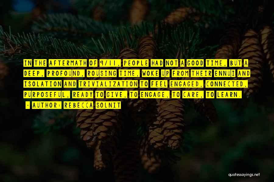 Rebecca Solnit Quotes: In The Aftermath Of 9/11, People Had Not A Good Time, But A Deep, Profound, Rousing Time, Woke Up From