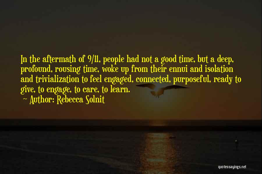 Rebecca Solnit Quotes: In The Aftermath Of 9/11, People Had Not A Good Time, But A Deep, Profound, Rousing Time, Woke Up From
