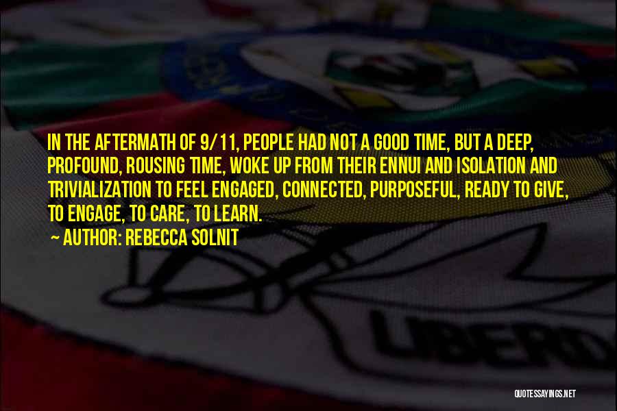 Rebecca Solnit Quotes: In The Aftermath Of 9/11, People Had Not A Good Time, But A Deep, Profound, Rousing Time, Woke Up From