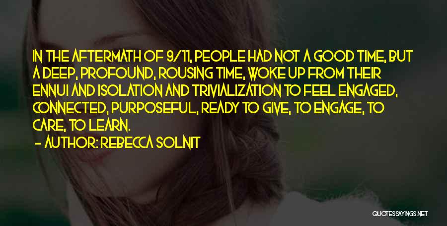 Rebecca Solnit Quotes: In The Aftermath Of 9/11, People Had Not A Good Time, But A Deep, Profound, Rousing Time, Woke Up From