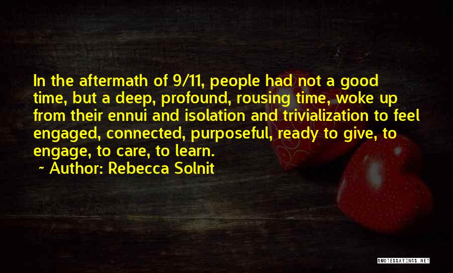 Rebecca Solnit Quotes: In The Aftermath Of 9/11, People Had Not A Good Time, But A Deep, Profound, Rousing Time, Woke Up From