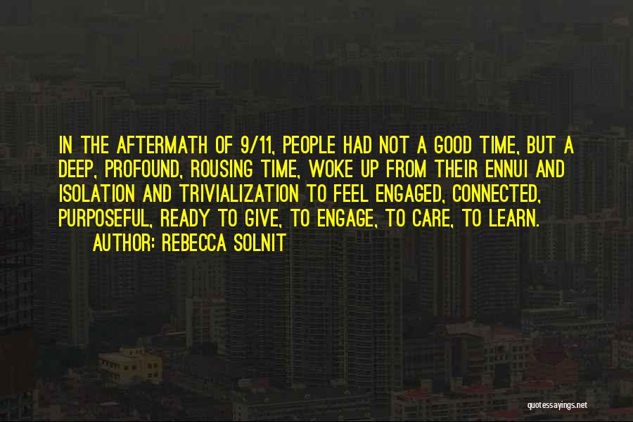 Rebecca Solnit Quotes: In The Aftermath Of 9/11, People Had Not A Good Time, But A Deep, Profound, Rousing Time, Woke Up From