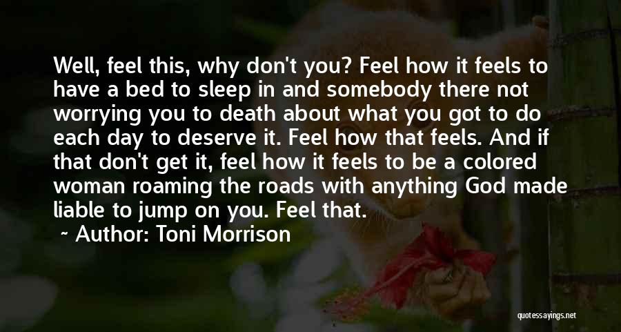 Toni Morrison Quotes: Well, Feel This, Why Don't You? Feel How It Feels To Have A Bed To Sleep In And Somebody There