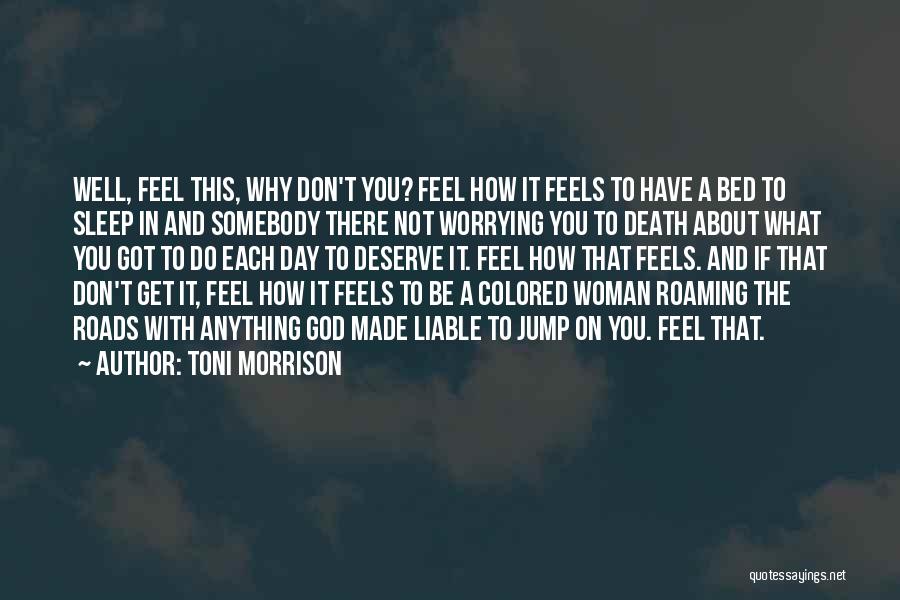 Toni Morrison Quotes: Well, Feel This, Why Don't You? Feel How It Feels To Have A Bed To Sleep In And Somebody There