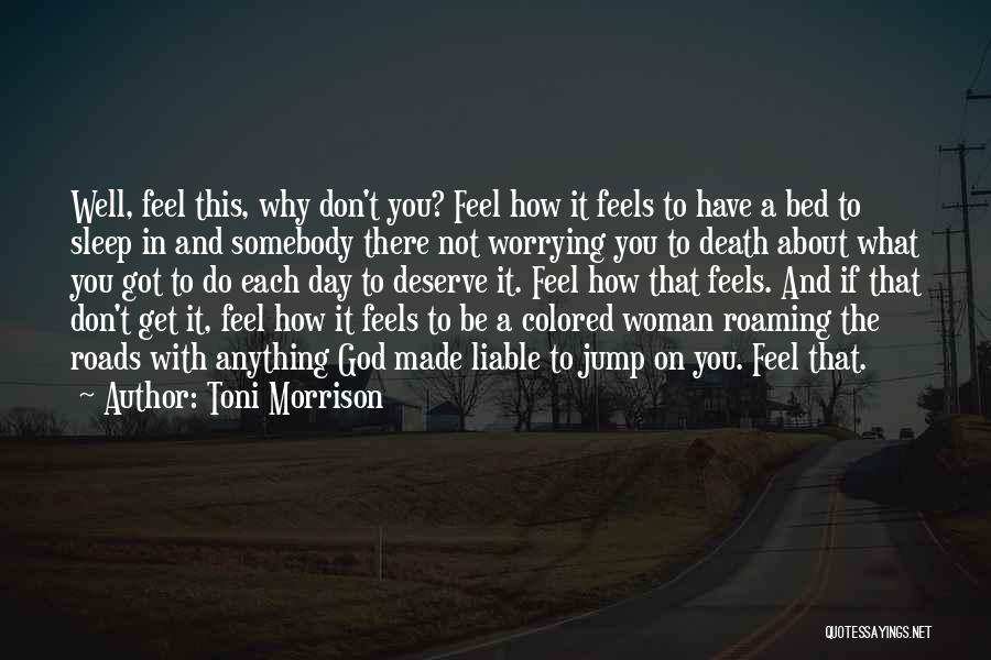 Toni Morrison Quotes: Well, Feel This, Why Don't You? Feel How It Feels To Have A Bed To Sleep In And Somebody There