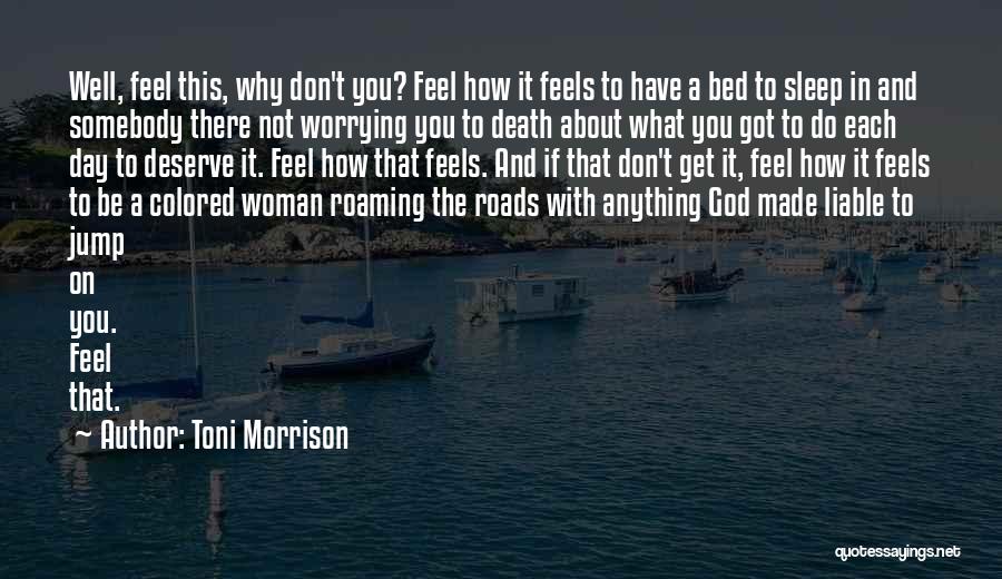 Toni Morrison Quotes: Well, Feel This, Why Don't You? Feel How It Feels To Have A Bed To Sleep In And Somebody There