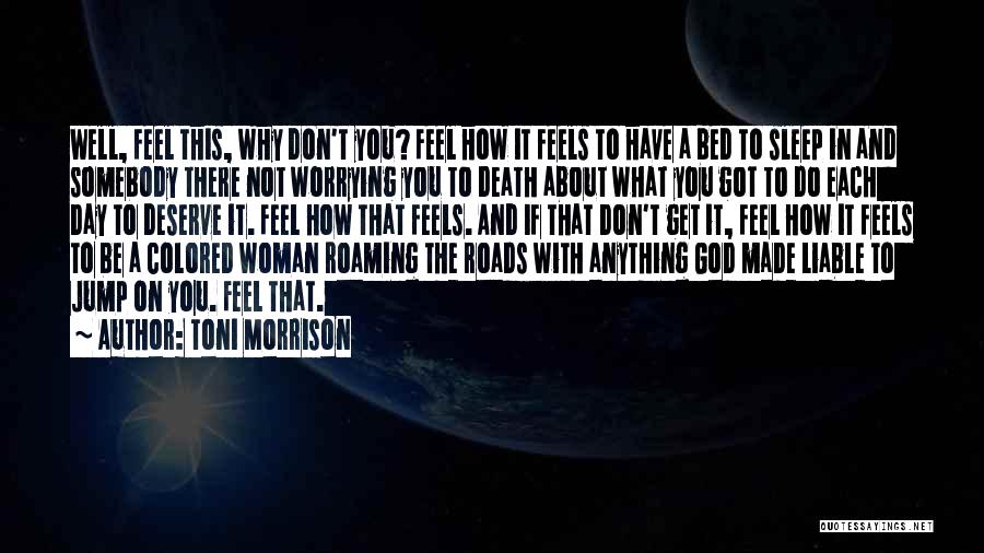 Toni Morrison Quotes: Well, Feel This, Why Don't You? Feel How It Feels To Have A Bed To Sleep In And Somebody There