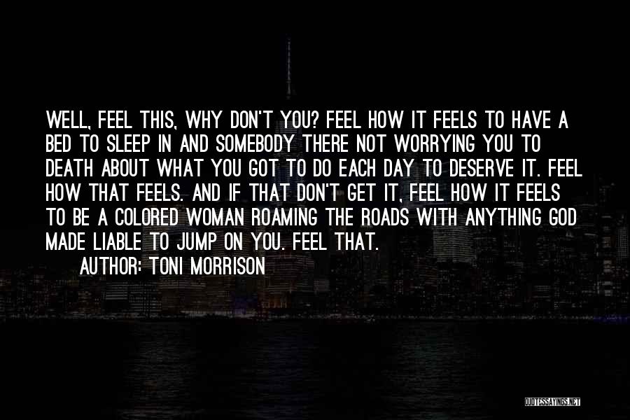 Toni Morrison Quotes: Well, Feel This, Why Don't You? Feel How It Feels To Have A Bed To Sleep In And Somebody There