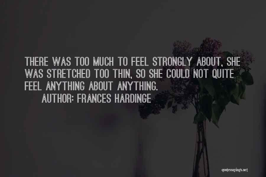 Frances Hardinge Quotes: There Was Too Much To Feel Strongly About, She Was Stretched Too Thin, So She Could Not Quite Feel Anything