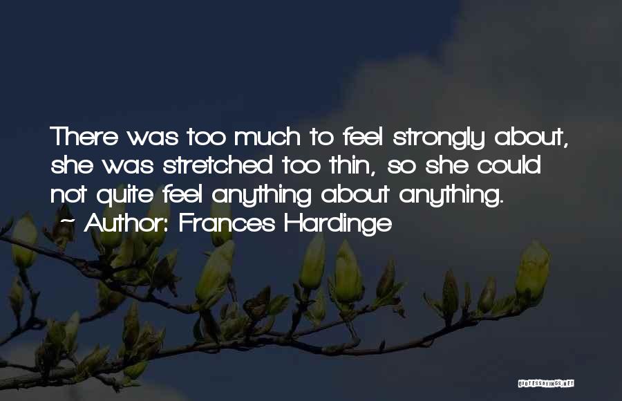 Frances Hardinge Quotes: There Was Too Much To Feel Strongly About, She Was Stretched Too Thin, So She Could Not Quite Feel Anything