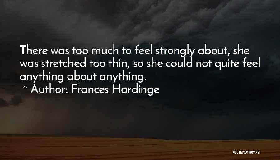 Frances Hardinge Quotes: There Was Too Much To Feel Strongly About, She Was Stretched Too Thin, So She Could Not Quite Feel Anything