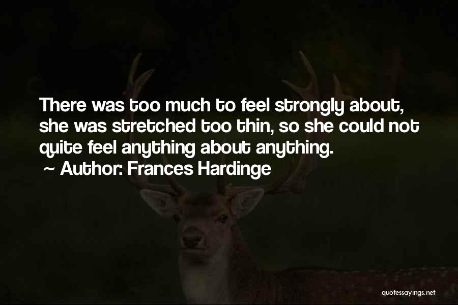Frances Hardinge Quotes: There Was Too Much To Feel Strongly About, She Was Stretched Too Thin, So She Could Not Quite Feel Anything
