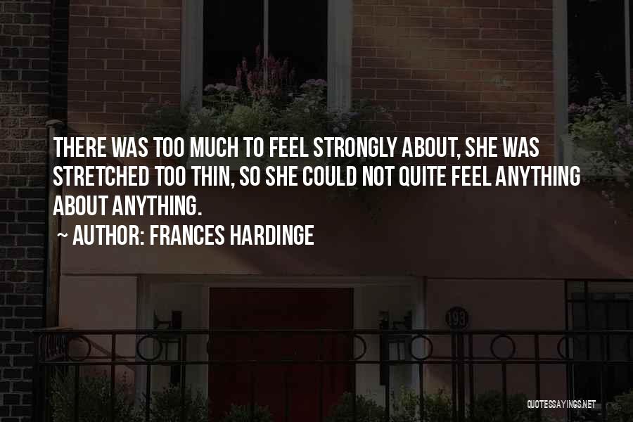 Frances Hardinge Quotes: There Was Too Much To Feel Strongly About, She Was Stretched Too Thin, So She Could Not Quite Feel Anything