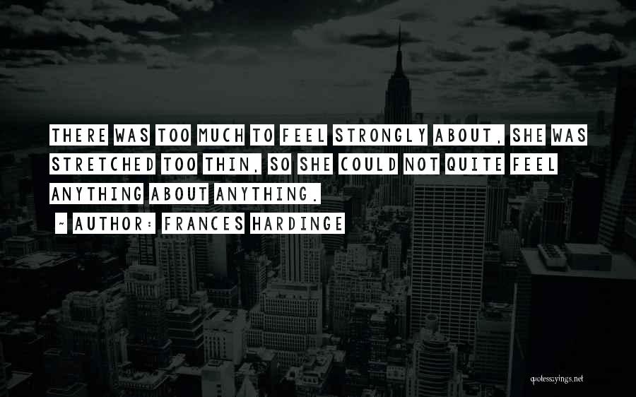 Frances Hardinge Quotes: There Was Too Much To Feel Strongly About, She Was Stretched Too Thin, So She Could Not Quite Feel Anything