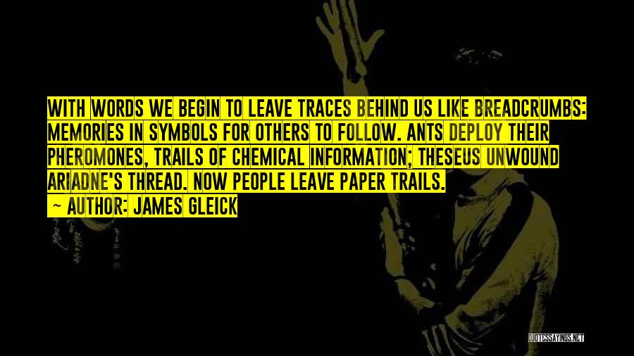 James Gleick Quotes: With Words We Begin To Leave Traces Behind Us Like Breadcrumbs: Memories In Symbols For Others To Follow. Ants Deploy