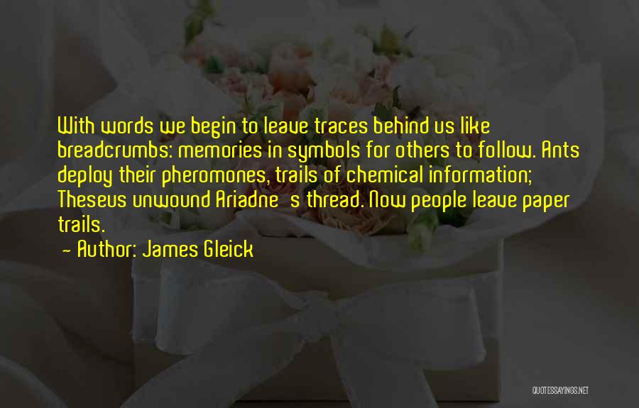 James Gleick Quotes: With Words We Begin To Leave Traces Behind Us Like Breadcrumbs: Memories In Symbols For Others To Follow. Ants Deploy