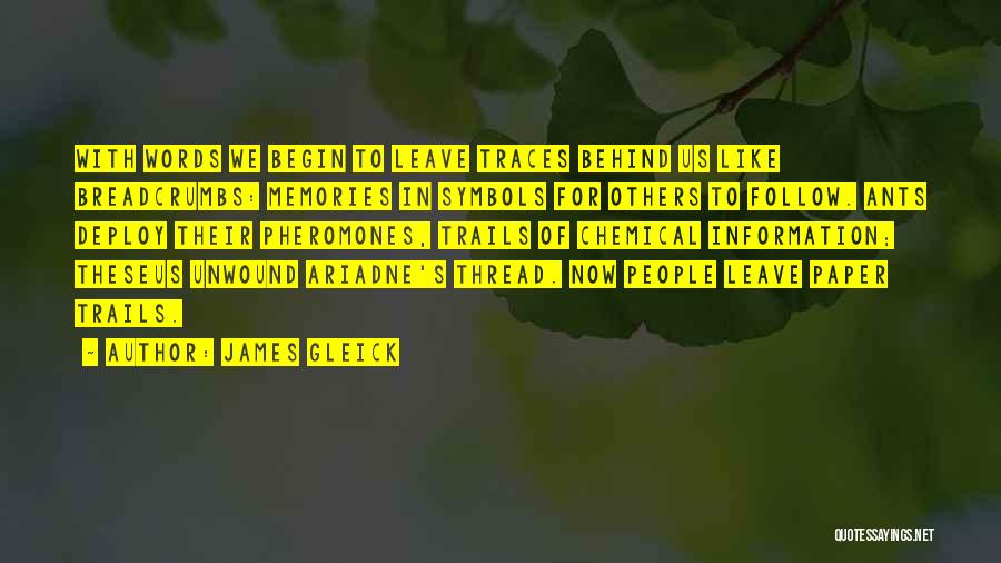 James Gleick Quotes: With Words We Begin To Leave Traces Behind Us Like Breadcrumbs: Memories In Symbols For Others To Follow. Ants Deploy