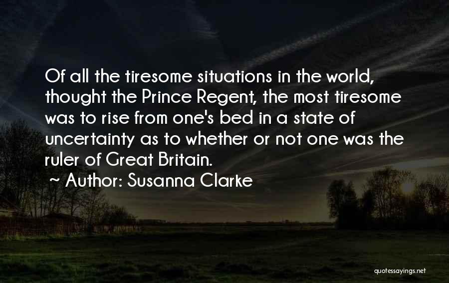 Susanna Clarke Quotes: Of All The Tiresome Situations In The World, Thought The Prince Regent, The Most Tiresome Was To Rise From One's