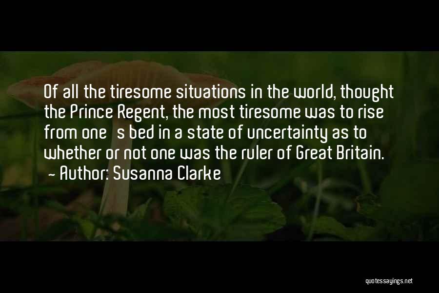 Susanna Clarke Quotes: Of All The Tiresome Situations In The World, Thought The Prince Regent, The Most Tiresome Was To Rise From One's