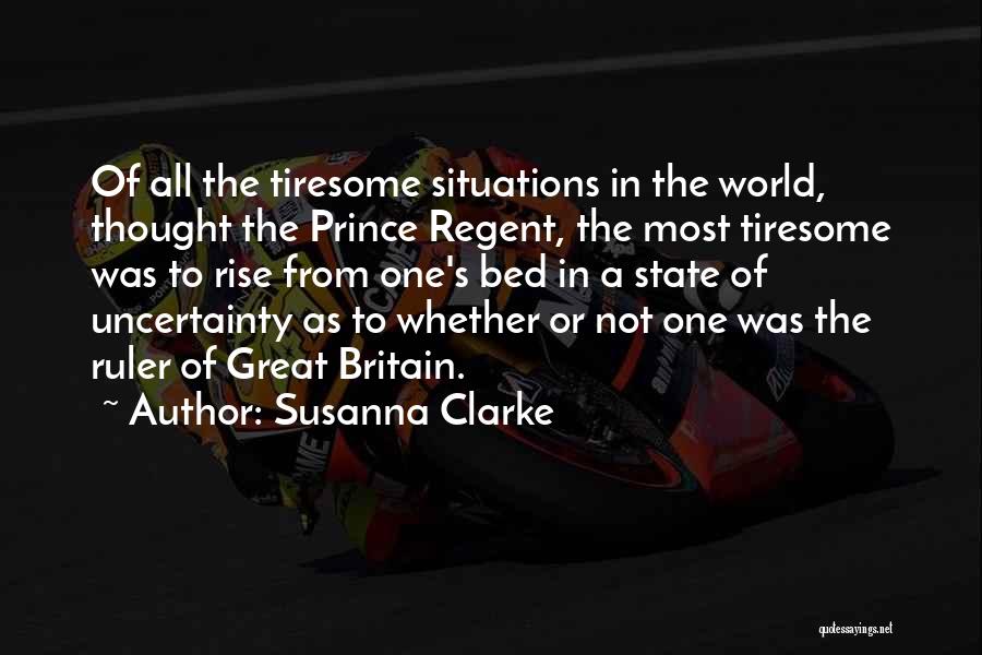 Susanna Clarke Quotes: Of All The Tiresome Situations In The World, Thought The Prince Regent, The Most Tiresome Was To Rise From One's