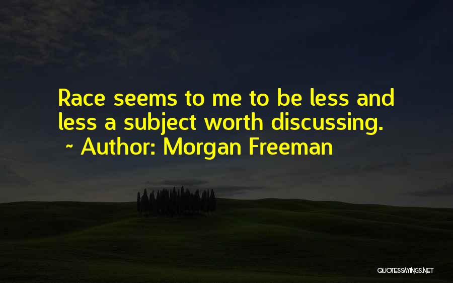 Morgan Freeman Quotes: Race Seems To Me To Be Less And Less A Subject Worth Discussing.