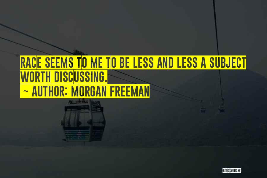 Morgan Freeman Quotes: Race Seems To Me To Be Less And Less A Subject Worth Discussing.