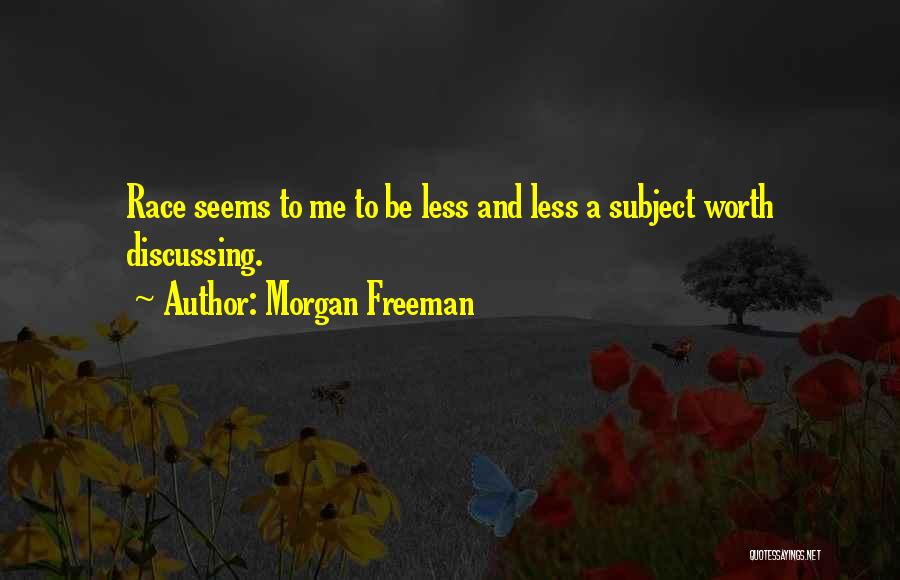 Morgan Freeman Quotes: Race Seems To Me To Be Less And Less A Subject Worth Discussing.