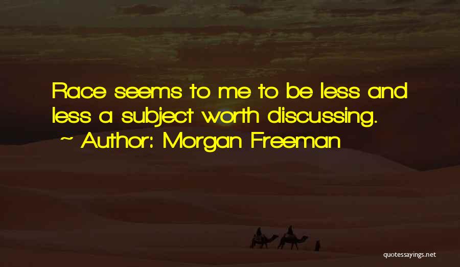 Morgan Freeman Quotes: Race Seems To Me To Be Less And Less A Subject Worth Discussing.