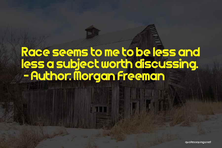 Morgan Freeman Quotes: Race Seems To Me To Be Less And Less A Subject Worth Discussing.