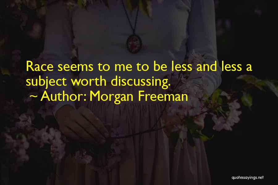 Morgan Freeman Quotes: Race Seems To Me To Be Less And Less A Subject Worth Discussing.