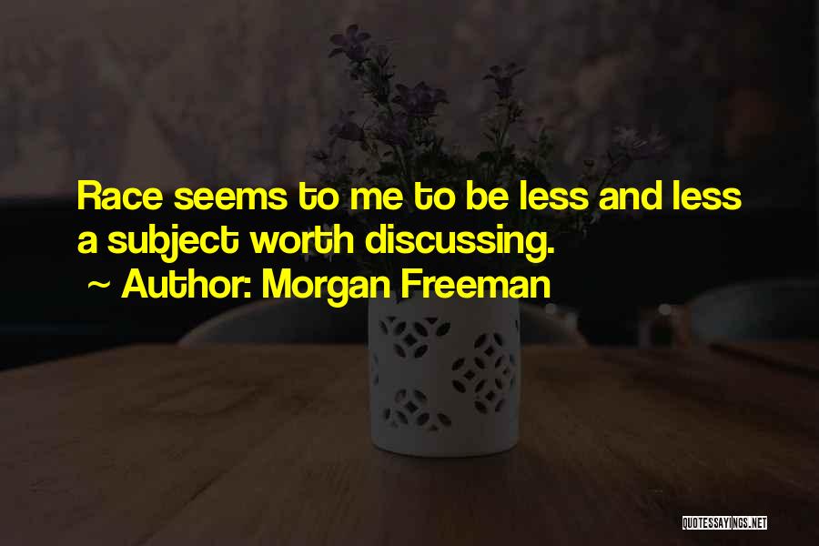 Morgan Freeman Quotes: Race Seems To Me To Be Less And Less A Subject Worth Discussing.