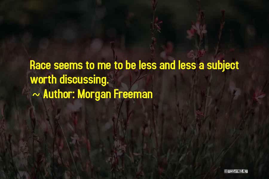 Morgan Freeman Quotes: Race Seems To Me To Be Less And Less A Subject Worth Discussing.