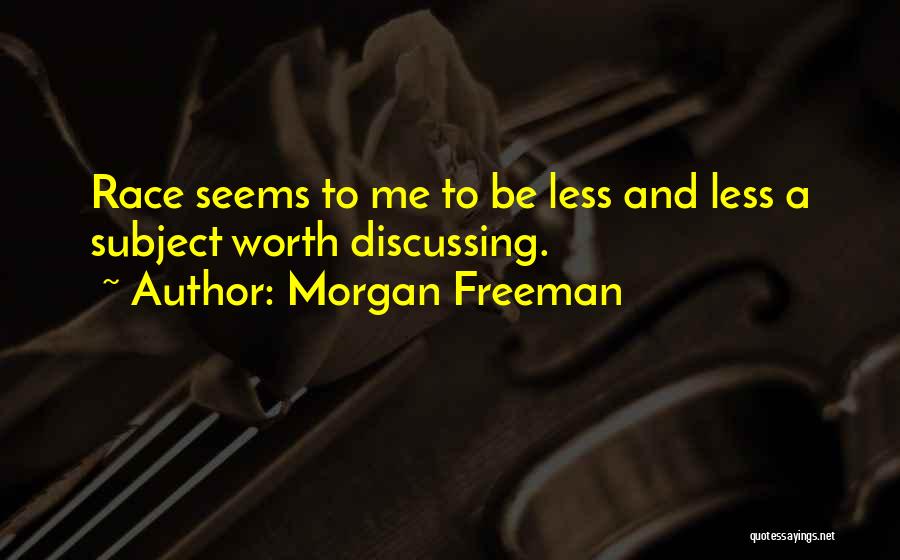 Morgan Freeman Quotes: Race Seems To Me To Be Less And Less A Subject Worth Discussing.