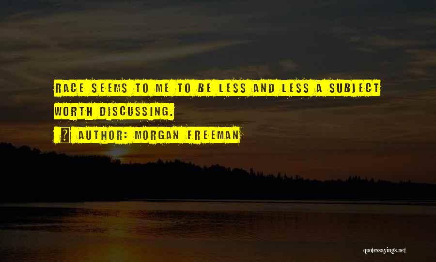 Morgan Freeman Quotes: Race Seems To Me To Be Less And Less A Subject Worth Discussing.