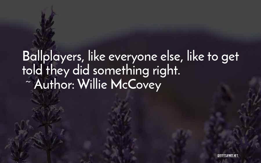 Willie McCovey Quotes: Ballplayers, Like Everyone Else, Like To Get Told They Did Something Right.