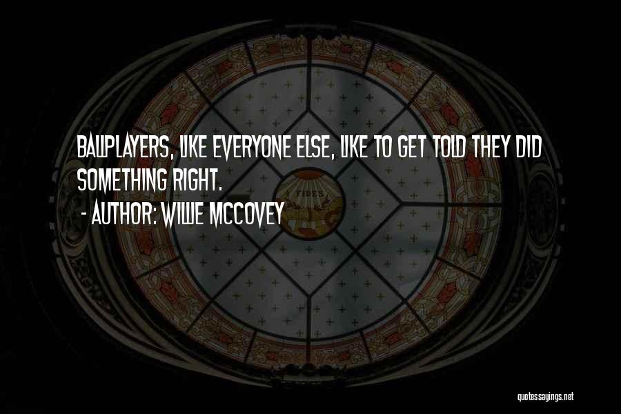 Willie McCovey Quotes: Ballplayers, Like Everyone Else, Like To Get Told They Did Something Right.