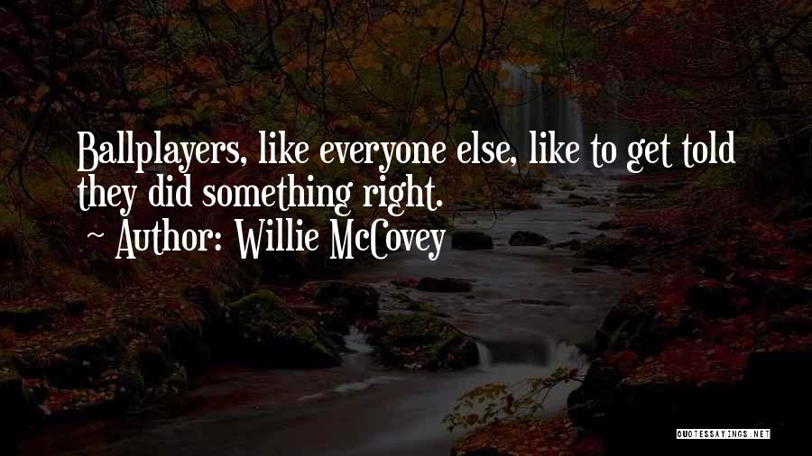 Willie McCovey Quotes: Ballplayers, Like Everyone Else, Like To Get Told They Did Something Right.