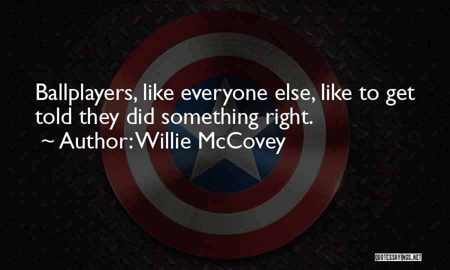 Willie McCovey Quotes: Ballplayers, Like Everyone Else, Like To Get Told They Did Something Right.