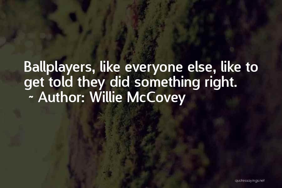 Willie McCovey Quotes: Ballplayers, Like Everyone Else, Like To Get Told They Did Something Right.