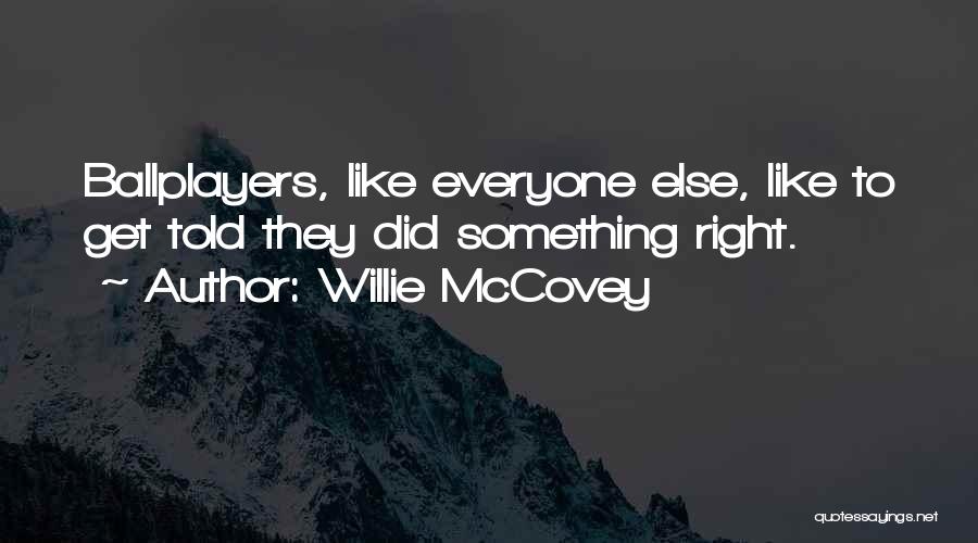 Willie McCovey Quotes: Ballplayers, Like Everyone Else, Like To Get Told They Did Something Right.