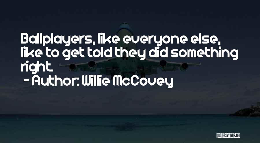 Willie McCovey Quotes: Ballplayers, Like Everyone Else, Like To Get Told They Did Something Right.