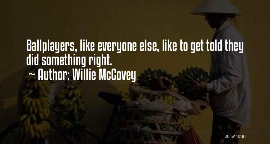 Willie McCovey Quotes: Ballplayers, Like Everyone Else, Like To Get Told They Did Something Right.