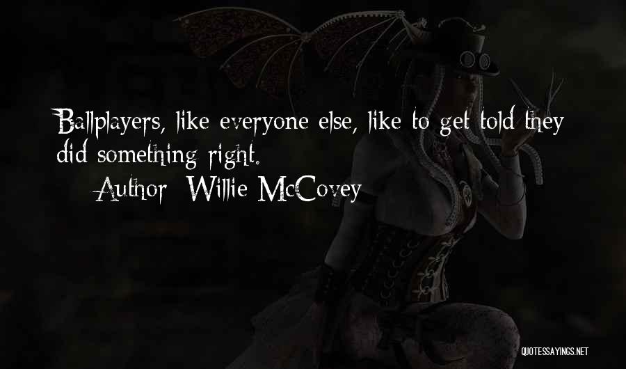 Willie McCovey Quotes: Ballplayers, Like Everyone Else, Like To Get Told They Did Something Right.