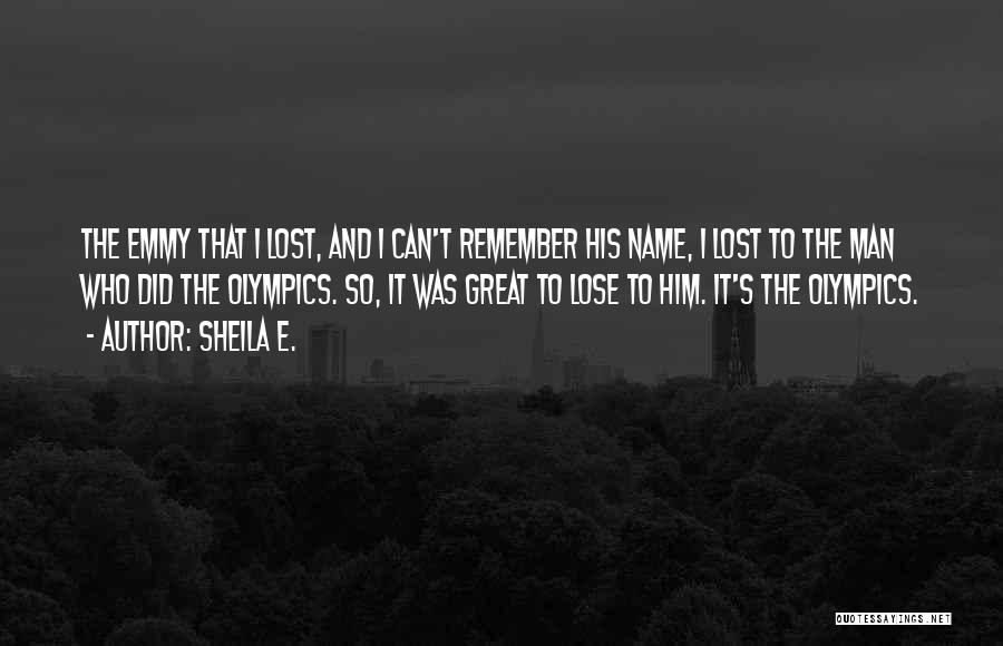 Sheila E. Quotes: The Emmy That I Lost, And I Can't Remember His Name, I Lost To The Man Who Did The Olympics.