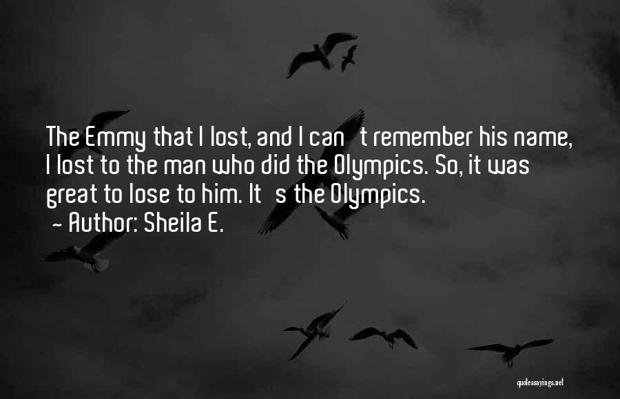 Sheila E. Quotes: The Emmy That I Lost, And I Can't Remember His Name, I Lost To The Man Who Did The Olympics.