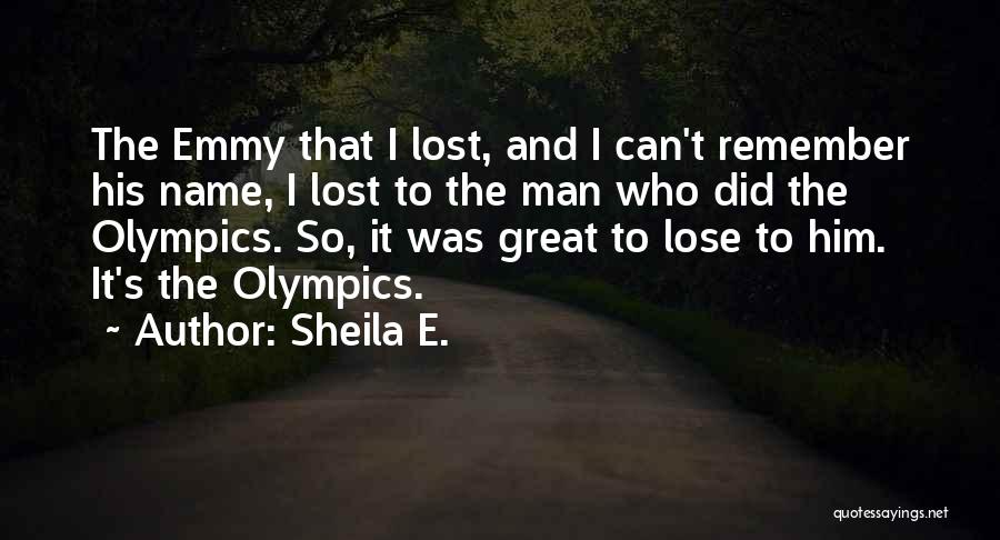 Sheila E. Quotes: The Emmy That I Lost, And I Can't Remember His Name, I Lost To The Man Who Did The Olympics.